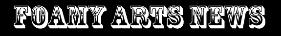FOAMY ARTS NEWS